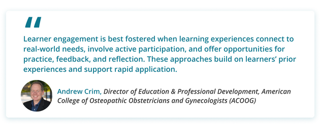 Learner engagement is best fostered when learning experiences connect to real-world needs, involve active participation, and offer opportunities for practice, feedback, and reflection. These approaches build on learners’ prior experiences and support rapid application.